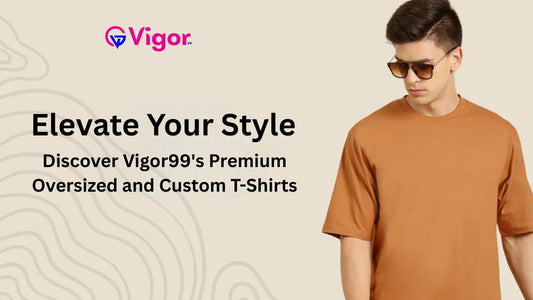 Elevate Your Style: Discover Vigor99's Premium Oversized and Custom T-Shirts - VIGOR99